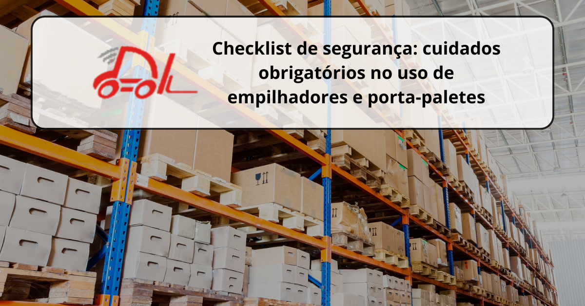 Checklist de segurança: cuidados obrigatórios no uso de empilhadores e porta-paletes